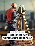 Ein Kreuzworträtsel-Buch für Vermesser und Vermessungsingenieure mit Begriffen aus dem Berufsalltag.: Rätsel und Knobelei in einem Kreuzworträtselheft für Landvermesser und Vermessungstechniker.