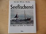 Seefischerei: Die Männer und Kutter von Finkenwerder. Erinnerungen aus den letzten Jahrzehnten deutscher Seefischerei mit Photoaufnahmen und Katalog aller Finkenwerder Fischereifahrzeuge