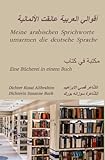 Meine arabischen Sprichworte umarmen die deutsche Sprache: Deutsch-Arabische Ausgabe