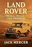 Land Rover: Trails, Trials, and Triumphs