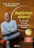 Natürlich altern!: Fit bis 100 mit der Grönemeyer-Formel - Longevity aus der Sicht des bekannten Mediziners und Spiegel-Bestsellerautors