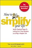 How to Simplify Your Life: Seven Practical Steps to Letting Go of Your Burdens and Living a Happier Life