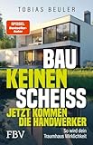 Bau keinen Scheiß – Jetzt kommen die Handwerker: So wird dein Traumhaus Wirklichkeit | Vom SPIEGEL-Bestseller-Autor und TV-Experten mit praktischen Tipps zum Hausbau