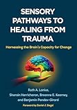 Sensory Pathways to Healing from Trauma: Harnessing the Brain's Capacity for Change