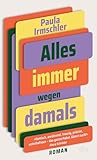 Alles immer wegen damals: Roman | »Komisch, anrührend, traurig, präzise, unterhaltsam – das ganze Paket. Gönnt euch!« Alena Schröder