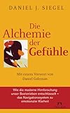 Die Alchemie der Gefühle: Mit einem Vorwort von Daniel Goleman - Wie die moderne Hirnforschung unser Seelenleben entschlüsselt - das Navigationssystem zu emotionaler Klarheit -