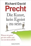 Die Kunst, kein Egoist zu sein: Warum wir gerne gut sein wollen und was uns davon abhält