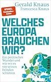 Welches Europa brauchen wir?: Ein politisches Wunder und wie wir es vor seinen Feinden schützen | Das Buch vom gefragten Experten für eine realistische Europapolitik