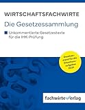 Wirtschaftsfachwirte - Die Gesetzessammlung: Unkommentierte Gesetzestexte für die IHK-Prüfung der Situationsaufgaben 2025