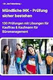 Mündliche IHK-Prüfung sicher bestehen: 130 Prüfungen mit Lösungen für Kauffrau & Kaufmann für Büromanagement