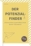 Der Potenzialfinder: Erkenne deine Superkräfte und finde deinen Traumberuf: Wegweiser zu einem selbstbestimmten, erfüllten Leben und Arbeiten