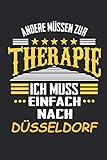 Andere müssen zur Therapie Ich muss einfach nach Düsseldorf: Notizbuch mit 110 Seiten, kein Reiseführer, als Geschenk, auch nur als Deko anwendbar in Form eines Schild