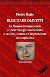 Eliminare Olivetti. La Finanza internazionale e i Servizi segreti (americani e vaticani), contro un imprenditore anticapitalista