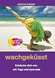 Wachgeküsst: Entdecke dich neu mit Yoga und Ayurveda