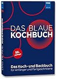 Das Blaue Kochbuch: Das Koch- und Backbuch für Anfänger und Fortgeschrittene