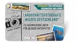 Landschaftsfotografie „Wildes Deutschland“: 25 faszinierende Ideen für bessere Naturfotos. Fotokarten zum Inspirieren, Nachmachen und Lernen
