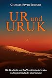 Ur und Uruk: Die Geschichte und das Vermächtnis der beiden wichtigsten Städte der alten Sumerer
