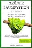 GRÜNER BAUMPYTHON ALS HAUSTIER – HANDBUCH FÜR GRÜNER BAUMPYTHON-BESITZER: Alles, was Sie über Pflege, Zucht, Fütterung, Training, Gesundheit, ... +30 Bindungsstrategien und Ernährungsplan