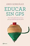Educar sin GPS: Una visión global de la crianza para que disfrutes por el camino (No Ficción) (Spanish Edition)