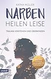 Narben heilen leise: Trauma verstehen und überwinden - Dein Weg zurück zu Leichtigkeit & Lebensglück