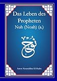 Das Leben des Propheten Nuh (Noah) (a.): Die Geschichte des Propheten Nuh. Unterteilt in 10 Kapiteln (Geschichten der Propheten)