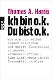 Ich bin o.k. - Du bist o.k.: Wie wir uns selbst besser verstehen und unsere Einstellung zu anderen verändern können - Eine Einführung in die ... | Das Standardwerk der Transaktionsanalyse