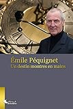 Emile Pequignet un destin montre en main: Un destin montres en main !