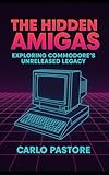 The hidden Amigas: exploring Commodore’s unreleased legacy