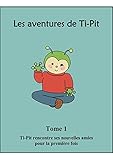 Les aventures de TiPit: 1 - Tome 1 - Ti-Pit rencontre ses nouvelles amies pour la première fois (Les aventures de Ti-Pit) (French Edition)