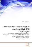 Echtzeit AGC-Regelung für moderne DVB-T/H Empfänger: Entwicklung und Evaluierung von AGC-Strategien von modernen DVB-T/H Empfängern unter stationären und mobilen Empfangsbedingungen