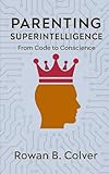 Parenting Superintelligence: From Code to Conscience