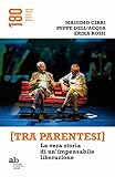 [Tra parentesi]. La vera storia di un'impensabile liberazione (180 Archivio critico della salute mentale)