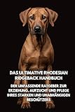 Das Ultimative Rhodesian Ridgeback Handbuch: Der Umfassende Ratgeber zur Erziehung, Aufzucht und Pflege Ihres Starken und Unabhängigen Beschützers