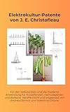 Elektrokultur-Patente von J. E. Christofleau: Für den Selbstanbau und die moderne Anwendung für Nutzpflanzen, Gemüsegärten und Balkone. Veröffentlicht ... von Andrea Donnoli und Valentina Ghione.
