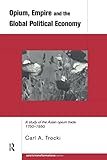 Opium, Empire and the Global Political Economy: A Study of the Asian Opium Trade 1750-1950 (Asia's Transformations)