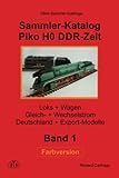 Sammler-Katalog Piko H0 DDR-Zeit Farbversion: Loks + Wagen, Gleich- + Wechselstrom, Deutschland + Export-Modelle (Piko Sammler-Kataloge in Farbe, Band 1)