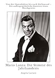 Mario Lanza: Die Stimme des Jahrhunderts: Von der Opernbühne bis nach Hollywood – Die außergewöhnliche Karriere eines Musikgenies