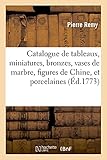 Catalogue de tableaux, miniatures, bronzes, vases de marbre, figures de Chine, et porcelaines (Éd.1773)