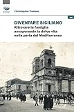 Diventare siciliano. Ritrovare la famiglia assaporando la dolce vita nella perla del Mediterraneo (Scaffale del nuovo millennio)