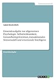 Einsendeaufgabe zur allgemeinen Psychologie. Selbstwirksamkeit, Gesundheitsprävention, transaktionales Stressmodell und emotionale Intelligenz