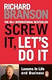 Screw It, Let's Do It: Lessons in Life and Business