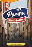 PARMA REISEFÜHRER 2026: Entdecken Sie versteckte Schätze, historische Sehenswürdigkeiten, Reisetipps und unvergessliche Urlaubserlebnisse