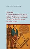 Von den Grundkenntnissen eines jeden Freimaurers, oder: Was jeder Freimaurer wissen sollte.