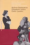 Der Kampf um die Schönheit - Helena Rubinstein, Elizabeth Arden, Estée Lauder.: Helena Rubinstein, Elizabeth Arden, Estee Lauder