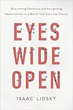 Eyes Wide Open: Overcoming Obstacles and Recognizing Opportunities in a World That Can't See Clearly