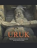 Uruk: Die Geschichte und das Erbe der ersten großen Stadt der Antike