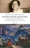 Die Suche nach der eigenen Farbe - Das widersprüchliche Leben der Malerin Stephanie Hollenstein: Roman