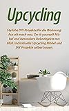 Upcycling: Stylishe DIY-Projekte für die Wohnung. Aus alt mach neu. Do-it-yourself-Möbel und besondere Dekoobjekte aus Müll. Individuelle Upcycling Möbel und DIY Projekte selber bauen.