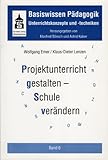 Basiswissen Pädagogik. Unterrichtskonzepte und -techniken / Projektunterricht gestalten - Schule verändern: Projektunterricht als Beitrag zur Schulentwicklung