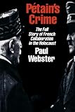 Petain's Crime: The Complete Story of French Collaboration in the Holocaust